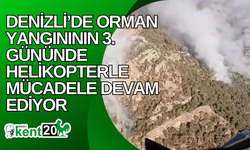 Denizli’de orman yangınının 3. gününde helikopterle mücadele devam ediyor