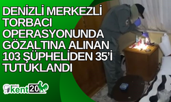 Denizli merkezli torbacı operasyonunda gözaltına alınan 103 şüpheliden 35’i tutuklandı