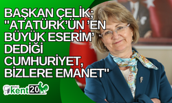 Başkan Çelik; "Atatürk’ün ’En büyük eserim’ dediği Cumhuriyet, bizlere emanet"