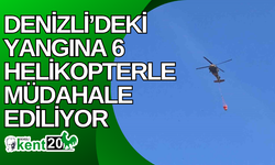 Denizli’deki yangına 6 helikopterle müdahale ediliyor