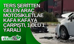 Ters şeritten gelen araç motosikletlae kafa kafaya çarpıştı, 1 ölü 1 yaralı