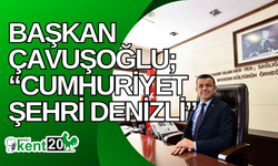 Başkan Çavuşoğlu; “Cumhuriyet şehri Denizli”