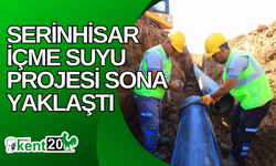 Serinhisar içme suyu projesi sona yaklaştı