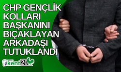 CHP Gençlik Kolları Başkanını bıçaklayan arkadaşı tutuklandı