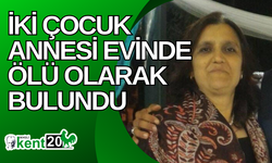 İki çocuk annesi evinde ölü olarak bulundu