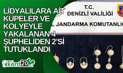 Lidyalılara ait küpeler ve kolyeyle yakalanan 4 şüpheliden 2’si tutuklandı