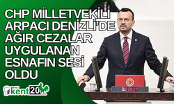 CHP Milletvekili Arpacı Denizli’de Ağır Cezalar Uygulanan Esnafın Sesi Oldu