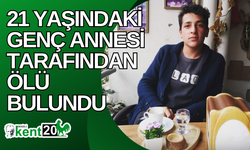 21 yaşındaki genç annesi tarafından ölü bulundu