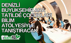 Denizli Büyükşehir ara tatilde çocukları bilim atölyesiyle tanıştıracak