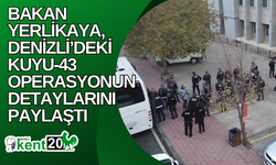 Bakan Yerlikaya, Denizli’deki Kuyu-43 operasyonun detaylarını paylaştı