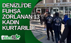 Denizli’de fuhşa zorlanan 13 kadın kurtarıldı