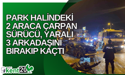 Park halindeki 2 araca çarpan sürücü, yaralı 3 arkadaşını bırakıp kaçtı