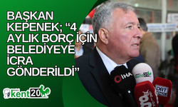 Başkan Kepenek; “4 aylık borç için belediyeye icra gönderildi”