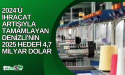 2024’ü ihracat artışıyla tamamlayan Denizli’nin 2025 hedefi 4,7 milyar dolar