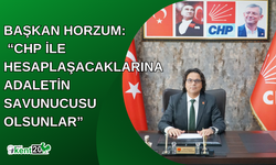 BAŞKAN HORZUM: “CHP İLE HESAPLAŞACAKLARINA ADALETİN SAVUNUCUSU OLSUNLAR”