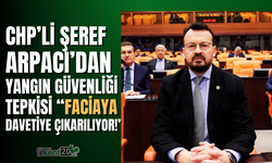 CHP’li Şeref Arpacı’dan Yangın Güvenliği Tepkisi: “Faciaya Davetiye Çıkarılıyor!”