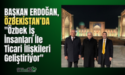 BAŞKAN ERDOĞAN, ÖZBEKİSTAN’DA "Özbek İş İnsanları İle Olan Ticari İlişkileri Geliştiriyor"