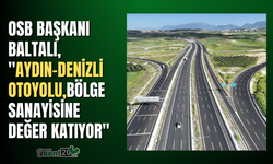 Denizli OSB Başkanı Baltalı: "Aydın-Denizli otoyolu, bölge sanayisine değer katıyor"