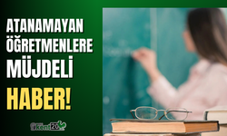 Atanamayan öğretmenlere müjde!