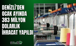 Denizli’den Ocak ayında 383 milyon dolarlık ihracat yapıldı