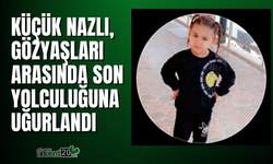 Küçük Nazlı, Gözyaşları Arasında Son Yolculuğuna Uğurlandı