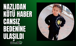Nazlıdan kötü haber cansız bedenine ulaşıldı