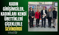 Kadın girişimciler, kadınları kendi ürettikleri çiçeklerle sevindirdi