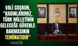 Vali Coşkun, "Kadınlarımız, Türk milletinin geleceğe güvenle bakmasının teminatıdır"