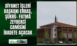 Diyanet İşleri Başkanı Erbaş, Şükrü- Fatma Zeybekci Camisini ibadete açacak