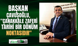 Başkan Çavuşoğlu, "Çanakkale Zaferi tarihi bir dönüm noktasıdır"