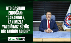 DTO Başkanı Erdoğan, "Çanakkale, kanımızla yazdığımız büyük bir tarihin adıdır"