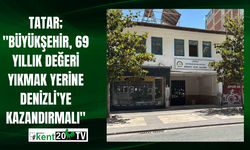 Tatar; "Büyükşehir, 69 yıllık değeri yıkmak yerine Denizli’ye kazandırmalı"