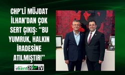 CHP’li Müjdat İlhan’dan çok sert çıkış: “Bu yumruk, halkın iradesine atılmıştır!”