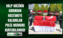 Kalp krizinin ardından hastaneye kaldırılan polis memuru kurtarılamadı