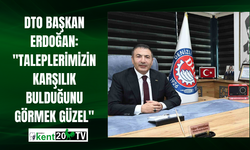 DTO Başkan Erdoğan: "Taleplerimizin karşılık bulduğunu görmek güzel"