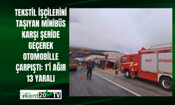 Tekstil işçilerini taşıyan minibüs karşı şeride geçerek otomobille çarpıştı: 1’i ağır 13 yaralı