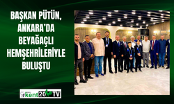 Başkan Pütün, Ankara’da Beyağaçlı hemşehrileriyle buluştu