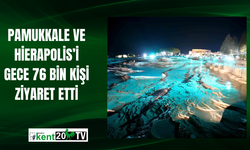 Pamukkale ve Hierapolis’i gece 76 bin kişi ziyaret etti