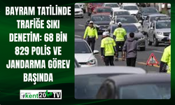 Bayram Tatilinde Trafiğe Sıkı Denetim: 68 Bin 829 Polis ve Jandarma Görev Başında