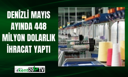 Denizli Mayıs Ayında 448 Milyon Dolarlık İhracat Yaptı