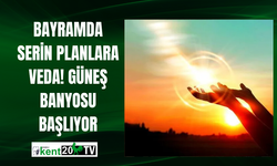 Bayramda Serin Planlara Veda! Güneş Banyosu Başlıyor