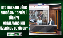 DTO Başkanı Uğur Erdoğan: “Denizli, Türkiye Ortalamasının Üzerinde Büyüyor”