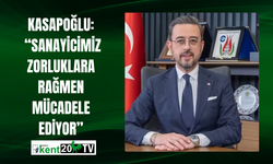 Kasapoğlu:  “Sanayicimiz Zorluklara Rağmen Mücadele Ediyor”