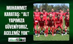 Muhammet Karataş: “Alt Yapımıza Güveniyoruz, Acelemiz Yok”