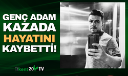 Genç adam talihsiz kazada hayatını kaybetti!