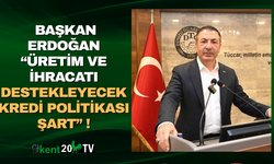 Başkan Erdoğan “Üretim ve İhracatı Destekleyecek Kredi Politikası Şart”