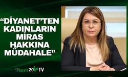 “Diyanet’ten kadınların miras hakkına müdahale”