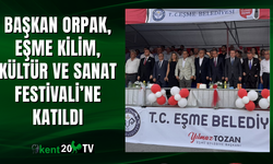 Başkan Orpak, Eşme Kilim, Kültür ve Sanat Festivali’ne katıldı
