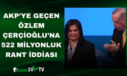 AKP’YE GEÇEN ÖZLEM ÇERÇİOĞLU’NA 522 MİLYONLUK RANT İDDİASI