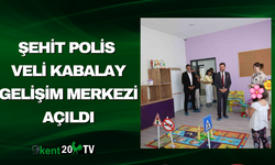 Şehit Polis Veli Kabalay Gelişim Merkezi Açıldı